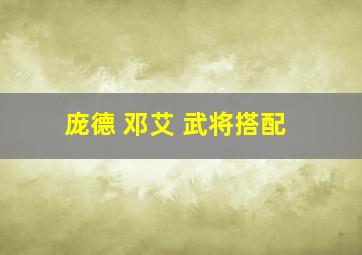 庞德 邓艾 武将搭配